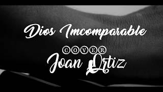 Dios Incomparable ( Cover ) Joan Ortiz chords