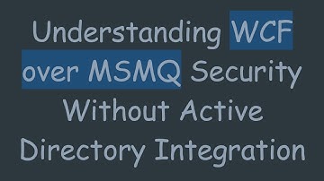Understanding WCF over MSMQ Security Without Active Directory Integration