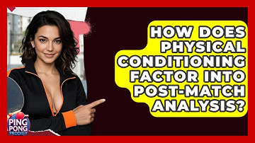 How Does Physical Conditioning Factor Into Post-match Analysis? - Ping Pong Prodigy