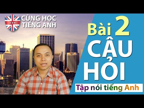 [Tập nói tiếng Anh] Bài 2 - Những câu hỏi giao tiếp đơn giản hằng ngày -Cho người Việt ở Hải ngoại