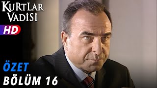 16.Bölüm - Kurtlar Vadisi | Özet