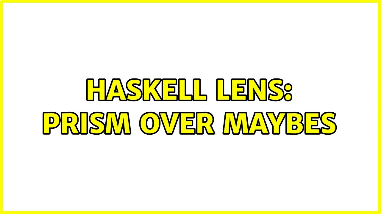 Haskell Lens Prism over maybes (2 Solutions!!) YouTube