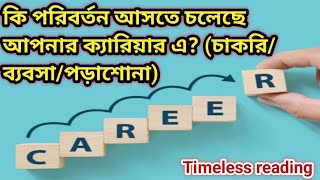 ভালো পরিবর্তন আসতে চলেছে আপনার ক্যারিয়ার এ।#bengali #tarot #timeless 