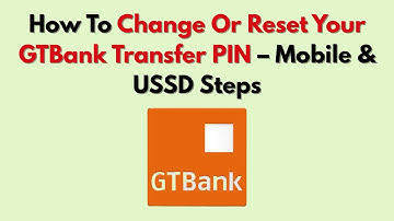 How To Change Or Reset Your GTBank Transfer PIN – Mobile & USSD Steps