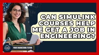Can Simulink Courses Help Me Get a Job in Engineering? - Your Engineering Future