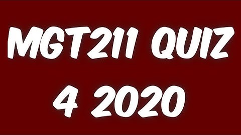 MGT211 Quiz 4 2020