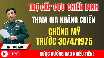 Chế độ Trợ Cấp CỰU CHIẾN BINH Tham Gia Kháng Chiến Chống Mỹ Trước 30/4/1975