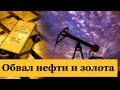 Обвал нефти и золота.Что происходит?