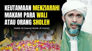 KEUTAMAAN MENZIARAHI MAKAM PARA WALI ATAU ORANG SHOLEH | Habib Ali Zaenal Abidin Al Hamid
