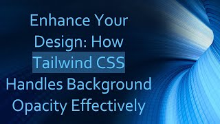 Enhance Your Design: How Tailwind CSS Handles Background Opacity Effectively