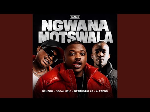 Benzoo, Focalistic & Optimistic Music Za - Ngwana Motswala (Feat. Al Xapoo)