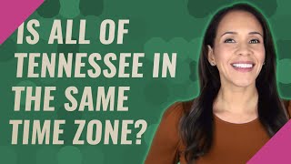 Is all of Tennessee in the same time zone?