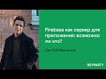 Дмитрий Марченков | Firebase как сервер для приложения: возможно ли это?