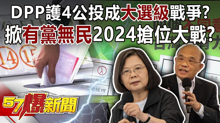 DPP护4公投成“大选级”战争？ 掀“有党无民”2024抢位大战！？-黄暐瀚 朱学恒 徐俊相《57爆新闻》精选篇 网络独播版-1900-1 - 天天要闻