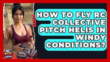 How To Fly RC Collective Pitch Helis In Windy Conditions? - RC Toy Central
