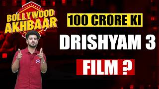 100 CRORE KI DRISHYAM 3 FILM ? BOLLYWOOD AKHBAR