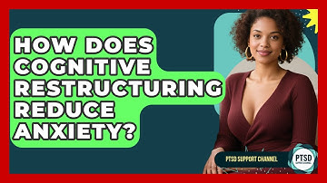 How Does Cognitive Restructuring Reduce Anxiety? - PTSD Support Channel