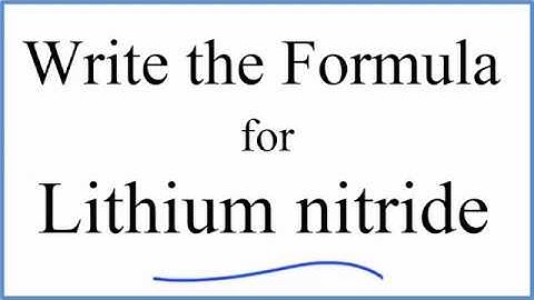 How to Write the Formula for Lithium nitride