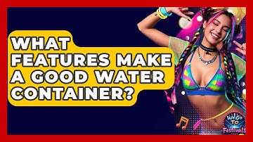 What Features Make A Good Water Container? - We Go To Festivals