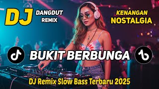 DJ BUKIT BERBUNGA || DJ DANGDUT REMIX NOSTALGIA || DJ SLOW BASS TERBARU 2025