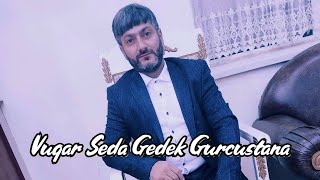 Vuqar Seda - Gedek Gurcustana