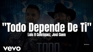 Luis R Conriquez, Josi Cuen - Todo Depende de Ti (LETRA) Estreno 2023