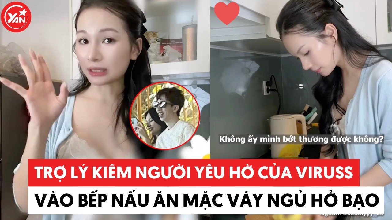 Trợ lý kiêm “người yêu hờ” của ViruSs vào bếp nấu ăn mặc váy ngủ hở bạo #viruss