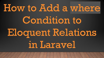 How to Add a where Condition to Eloquent Relations in Laravel