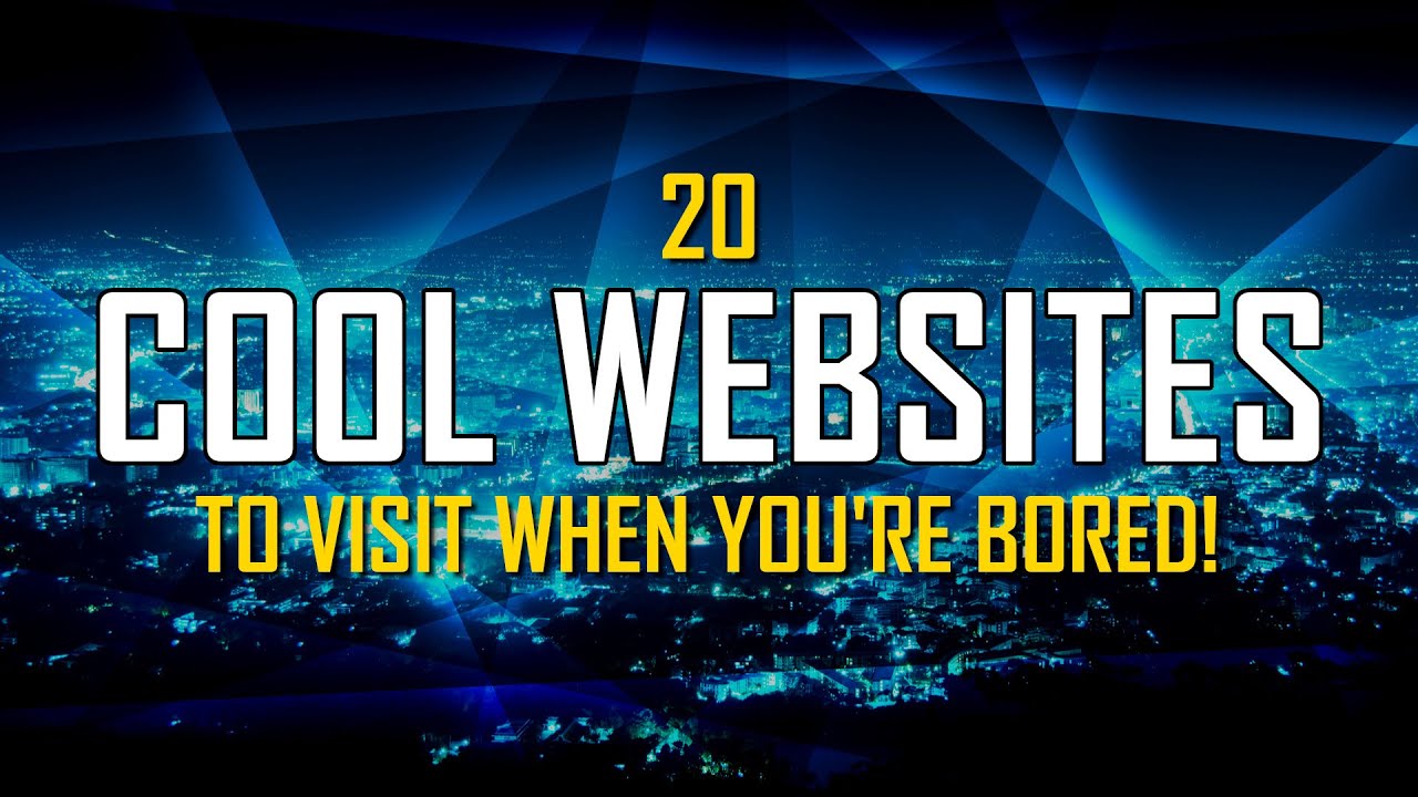 20 Cool Websites to Visit When You're Bored!