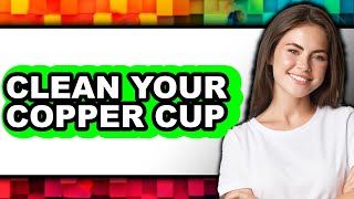 How to Clean Your Copper Cup (Only Way)