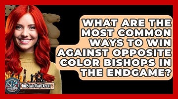 What Are The Most Common Ways To Win Against Opposite Color Bishops In The Endgame?