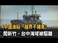4中國漁船「越界不捕魚」　闖新竹、台中海域被驅離－民視新聞