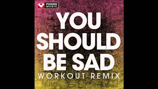 You Should Be Sad (Workout Remix)
