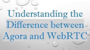 Understanding the Difference between Agora and WebRTC
