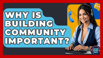 Why Is Building Community Important? - Customer Support Coach