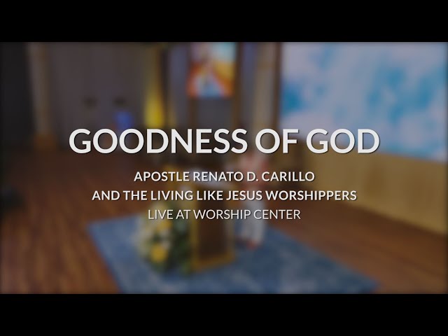 GOODNESS OF GOD | Apostle Renato D. Carillo & The Living Like Jesus Worshippers class=