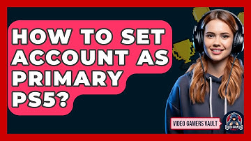 How To Set Account As Primary PS5? - Video Gamers Vault