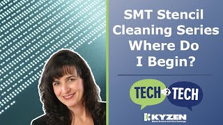 SMT Stencil Cleaning Series - Where Do I Begin - Tech 2 Tech
