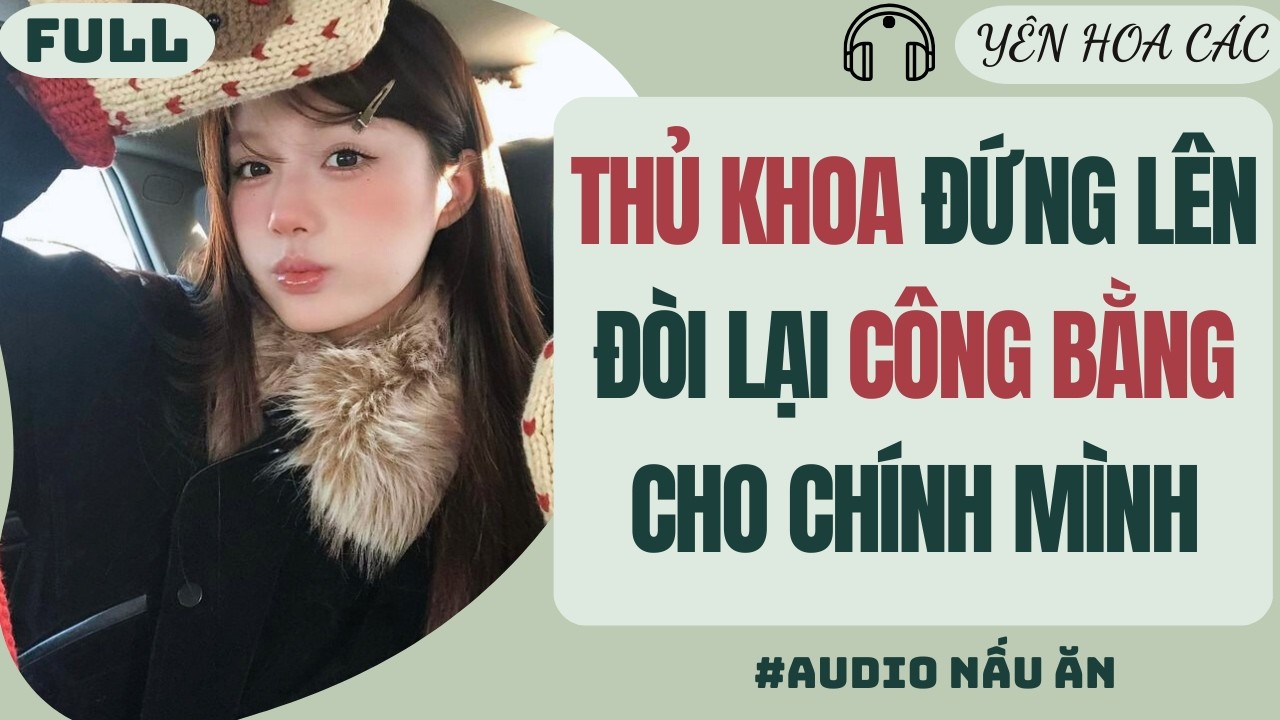 FULL | THỦ KHOA ĐỨNG LÊN ĐÒI CÔNG BẰNG CHO CHÍNH MÌNH | YÊN HOA CÁC #truyenaudio #audio