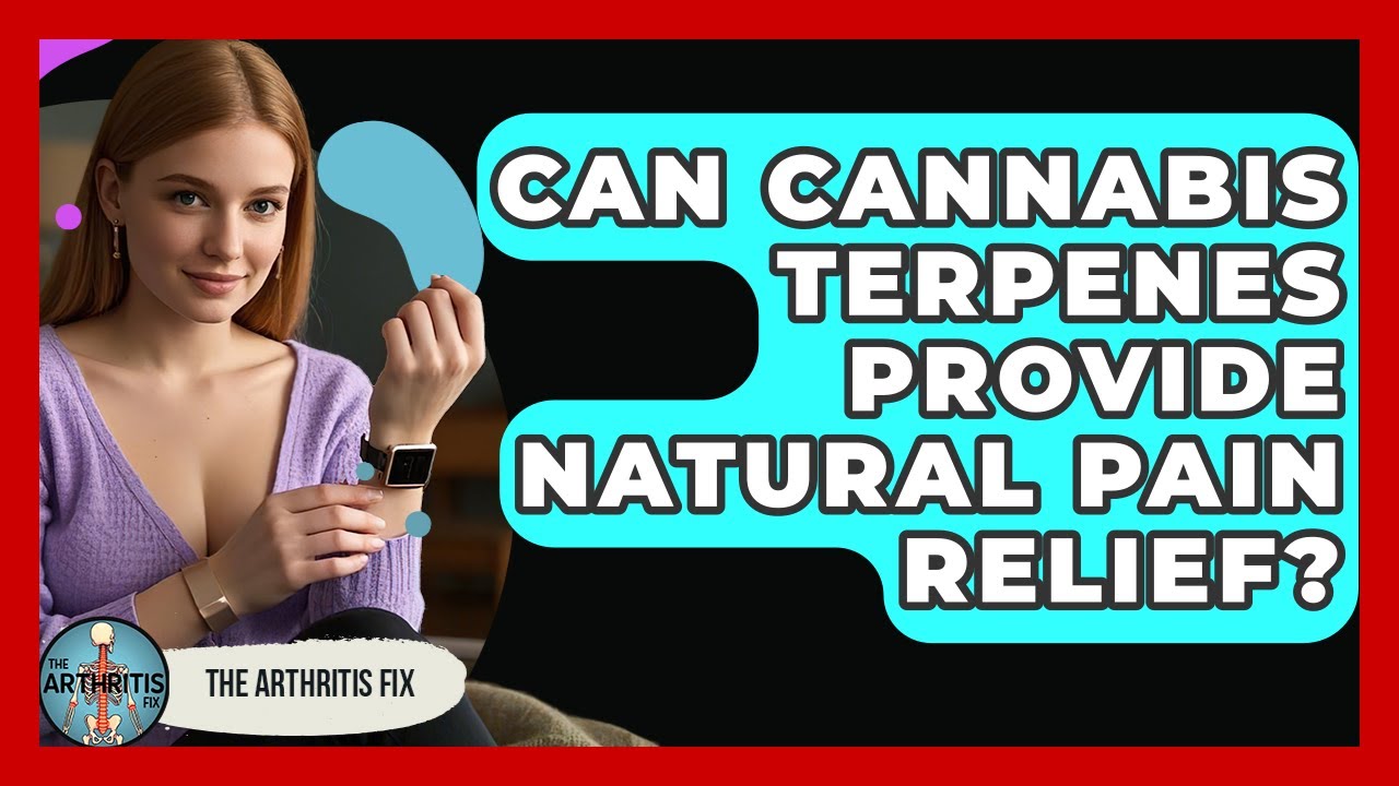 Can Cannabis Terpenes Provide Natural Pain Relief? | The Arthritis Fix