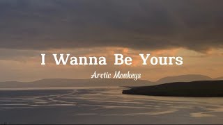 'I Wanna Be Yours' Arctic Monkeys - (Lyrics)