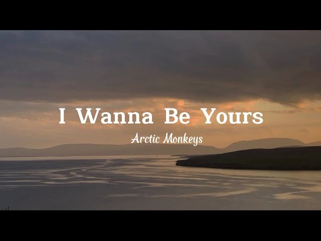 "I Wanna Be Yours" Arctic Monkeys - (Lyrics)