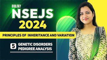 NSEJS 2024 Biology | Principles of Inheritance 05 - Genetic Disorders & Pedigree Analysis