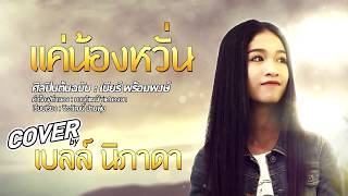 แค่น้องหวั่น   เบลล์ นิภาดา 【Cover Version 】