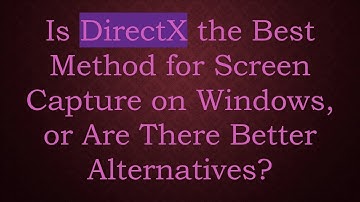 Is DirectX the Best Method for Screen Capture on Windows, or Are There Better Alternatives?