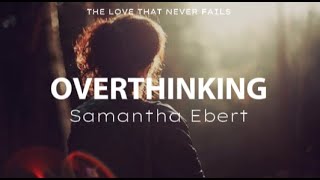 Overthinking by Samantha Ebert_ LYRICS
