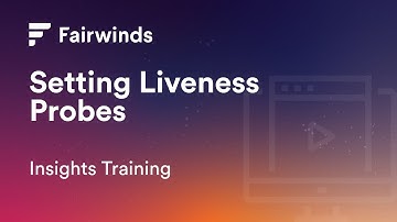 Fairwinds Insights Training Setting Liveness Probes Kubernetes Configurations