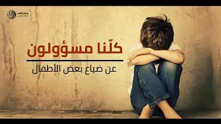 (كلنا مسؤولون عن ضياع بعض الأطفال عن ضياع بعض الفتيات عن هذا التفكك الاسري)