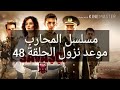 مسلسل المحارب الحلقة 48 و الأخيرة موعد نزولها