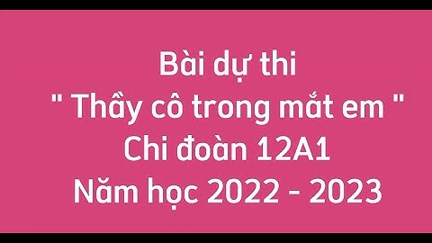 BÀI DỰ THI "THẦY CÔ TRONG MẮT EM" - LỚP 12A1- ĐẠT GIẢI BA